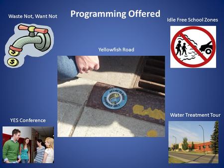 Programming Offered Waste Not, Want Not Yellowfish Road Idle Free School Zones Water Treatment Tour YES Conference.