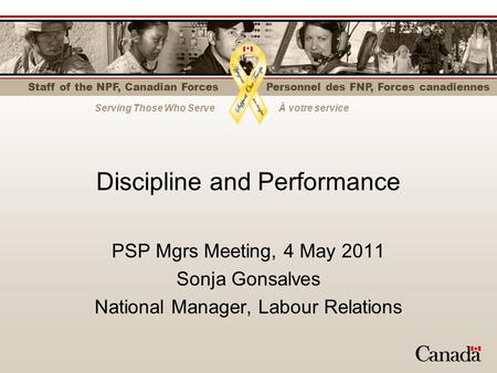 Staff of the NPF, Canadian Forces Serving Those Who ServeÀ votre service Personnel des FNP, Forces canadiennes Discipline and Performance PSP Mgrs Meeting,