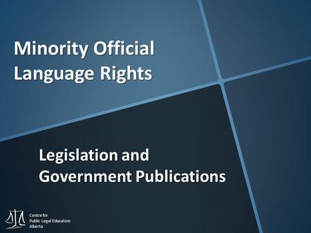 Centre for Public Legal Education Alberta Minority Official Language Rights Legislation and Government Publications.