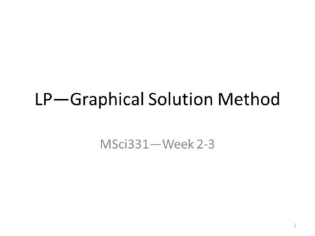 LP—Graphical Solution Method MSci331—Week 2-3 1. Convex Set and Extreme Points 2.