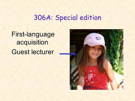 306A: Special edition First-language acquisition Guest lecturer.