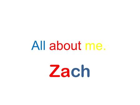 All about me. Zach.