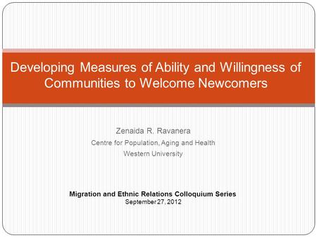 Zenaida R. Ravanera Centre for Population, Aging and Health Western University Developing Measures of Ability and Willingness of Communities to Welcome.