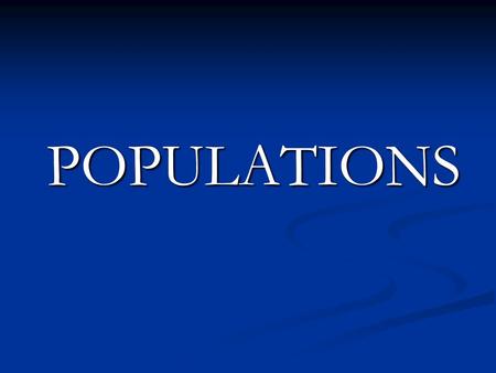 POPULATIONS. POPULATIONS Population: all the members of one species that occupy a certain area during a certain time. Population: all the members of one.