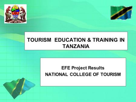 TOURISM EDUCATION & TRAINING IN TANZANIA EFE Project Results NATIONAL COLLEGE OF TOURISM.