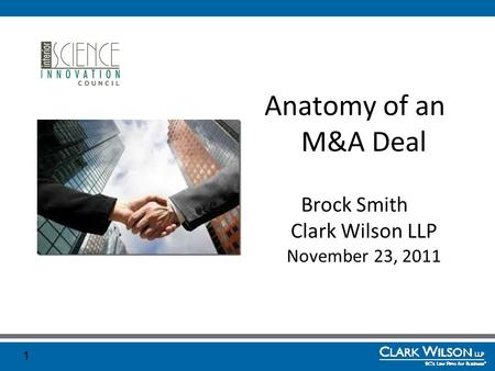 1 Anatomy of an M&A Deal Brock Smith Clark Wilson LLP November 23, 2011.