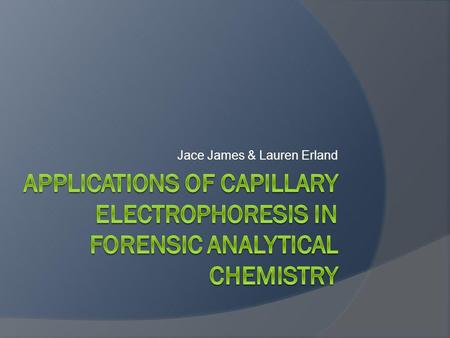Jace James & Lauren Erland.  Separation based on charge & frictional force Capillary Electrophoresis (CE)