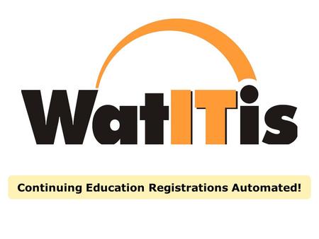Continuing Education Registrations Automated!. Presentation Outline History – Where We Were (Michael) Present – Where We Are Now (Dave) Present – What.
