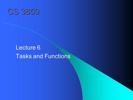 CS 3850 Lecture 6 Tasks and Functions. 6.1 Tasks and Functions Tasks are like procedures in other programming languages. e. g., tasks may have zero or.