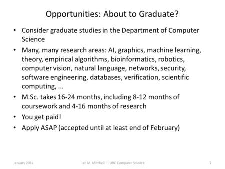 Opportunities: About to Graduate? Consider graduate studies in the Department of Computer Science Many, many research areas: AI, graphics, machine learning,