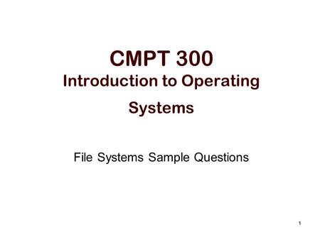 1 CMPT 300 Introduction to Operating Systems File Systems Sample Questions.