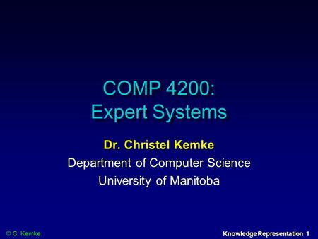 © C. Kemke Knowledge Representation 1 COMP 4200: Expert Systems Dr. Christel Kemke Department of Computer Science University of Manitoba.