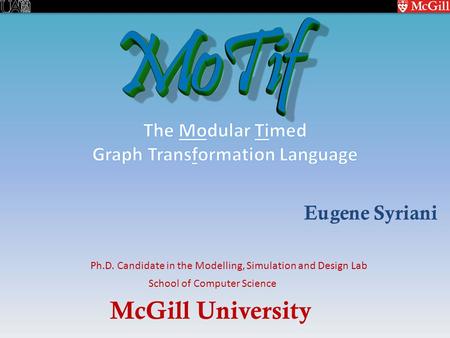 McGill University School of Computer Science Ph.D. Candidate in the Modelling, Simulation and Design Lab Eugene Syriani.