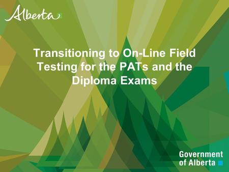 Transitioning to On-Line Field Testing for the PATs and the Diploma Exams.