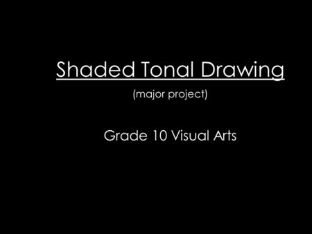 Shaded Tonal Drawing (major project) Grade 10 Visual Arts.