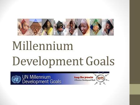Millennium Development Goals MDGs Agenda for reducing poverty and improving lives Adopted by world leaders at the Millennium Summit in September 2000.