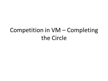 Competition in VM – Completing the Circle. Previous work in Competitive VM Mainly follower’s perspective: given state (say of seed selection) of previous.
