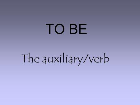 TO BE The auxiliary/verb. To Be as a verb after To Be is mostly used as a verb. It is a verb when it is placed after the subject in a sentence structure: