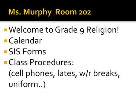  Welcome to Grade 9 Religion!  Calendar  SIS Forms  Class Procedures: (cell phones, lates, w/r breaks, uniform..)