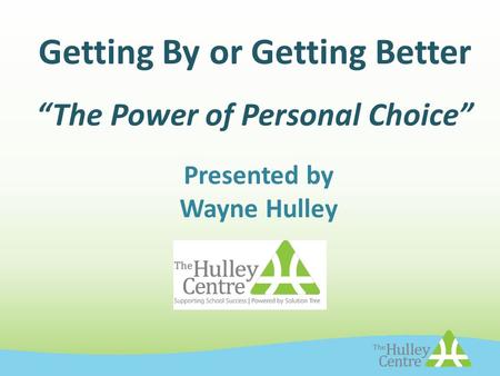 Getting By or Getting Better “The Power of Personal Choice” Presented by Wayne Hulley.