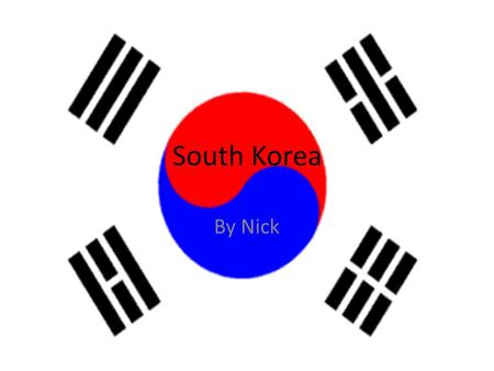 South Korea By Nick. The Story of the South Korean Flag The two halves of the circle are called Yin Yang. The white part of the flag means peace. And.