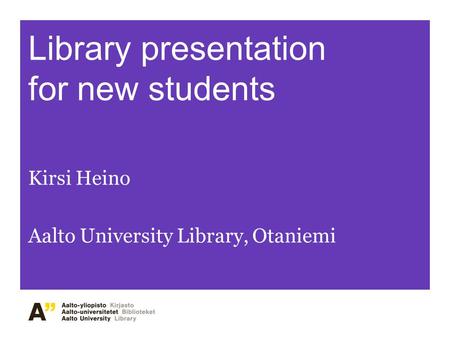Library presentation for new students Kirsi Heino Aalto University Library, Otaniemi.