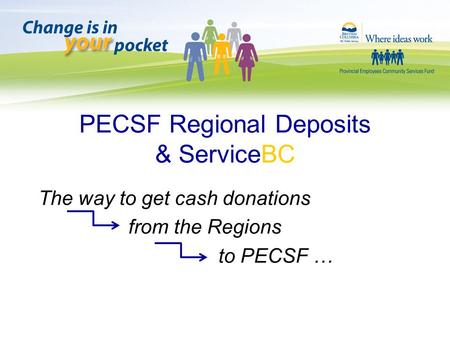 PECSF Regional Deposits & ServiceBC The way to get cash donations from the Regions to PECSF …