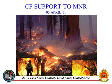 Joint Task Force Central / Land Force Central Area CF SUPPORT TO MNR 05 APRIL 11.