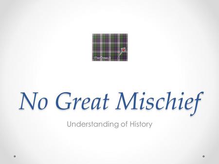 No Great Mischief Understanding of History. Massacre of Glencoe The massacre occurred at Glencoe in 1692. The Macdonald clan was set upon by troops when.