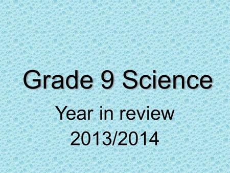 Grade 9 Science Year in review 2013/2014 These are the KEY points you have to know for the exam. They are your Key Essentials that the exam questions.