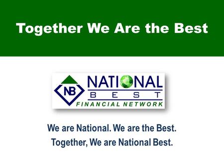 Together We Are the Best We are National. We are the Best. Together, We are National Best.