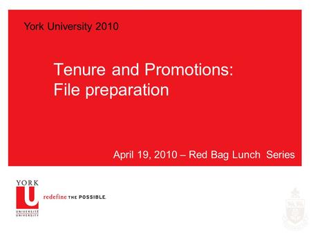 Tenure and Promotions: File preparation April 19, 2010 – Red Bag Lunch Series York University 2010.