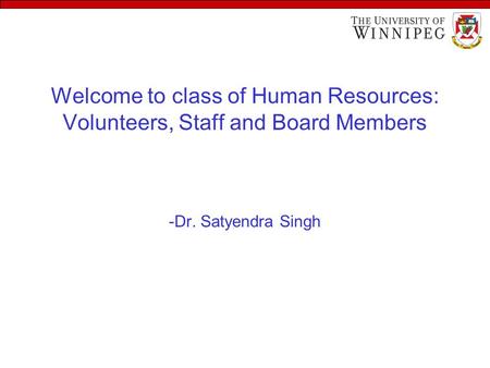 Welcome to class of Human Resources: Volunteers, Staff and Board Members -Dr. Satyendra Singh.