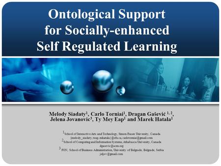 Ontological Support for Socially-enhanced Self Regulated Learning Melody Siadaty 1, Carlo Torniai 1, Dragan Gašević 1, 2, Jelena Jovanovic 3, Ty Mey Eap.