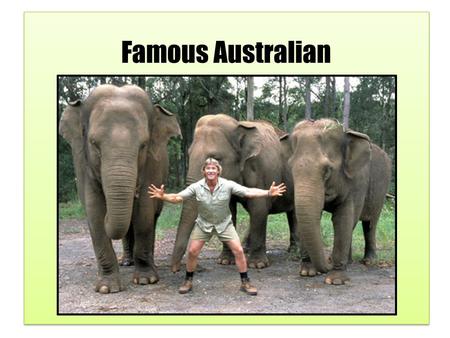 Famous Australian. Steve Irwin was famous for his television series, The Crocodile Hunter. Steve was a wildlife expert and a television show host who.