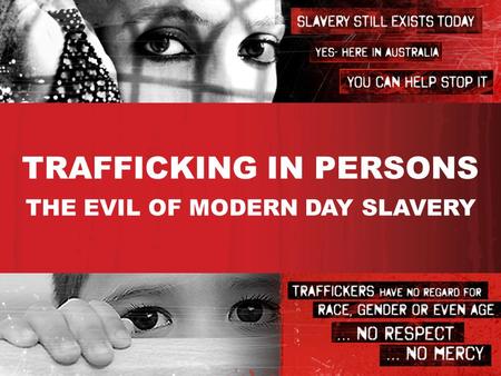 TRAFFICKING IN PERSONS THE EVIL OF MODERN DAY SLAVERY.