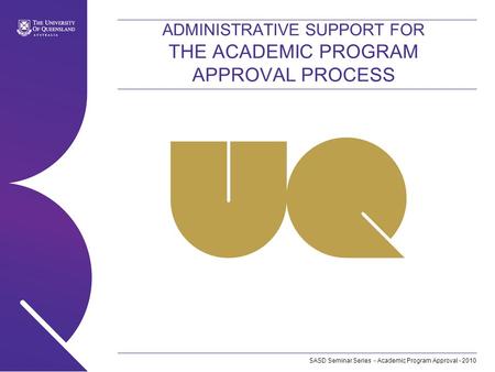 SASD Seminar Series - Academic Program Approval - 2010 ADMINISTRATIVE SUPPORT FOR THE ACADEMIC PROGRAM APPROVAL PROCESS.