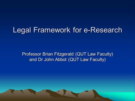 Legal Framework for e-Research Professor Brian Fitzgerald (QUT Law Faculty) and Dr John Abbot (QUT Law Faculty)
