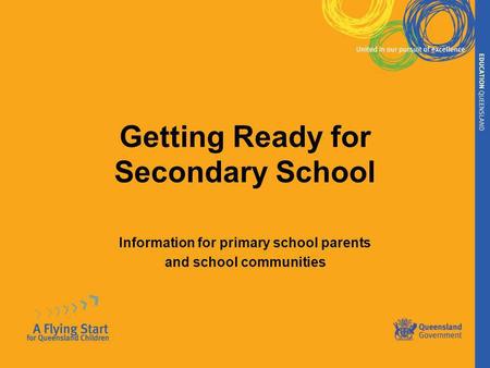 Getting Ready for Secondary School Information for primary school parents and school communities.