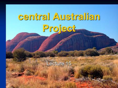 Central Australian Project Lecture 15. Main geological elements Palaeoproterozoic and Mesoproterozoic cratons - granitoids, gneiss, schist Palaeoproterozoic.