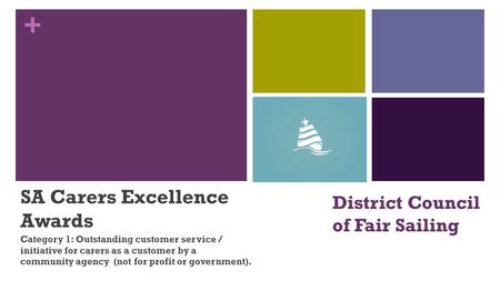 + District Council of Fair Sailing SA Carers Excellence Awards Category 1: Outstanding customer service / initiative for carers as a customer by a community.