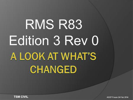 RMS R83 Edition 3 Rev 0 ASCP Forum 24 Feb 2014 TSM CIVIL.