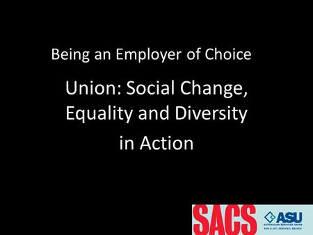 Being an Employer of Choice Union: Social Change, Equality and Diversity in Action.