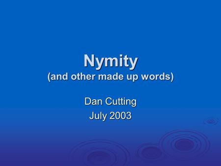 Nymity (and other made up words) Dan Cutting July 2003.