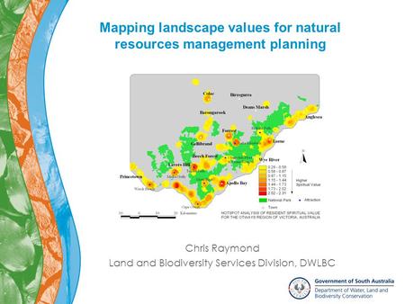 Chris Raymond Land and Biodiversity Services Division, DWLBC Mapping landscape values for natural resources management planning.