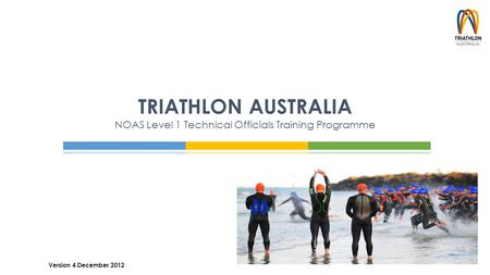 TRIATHLON AUSTRALIA NOAS Level 1 Technical Officials Training Programme Version 4 December 2012.