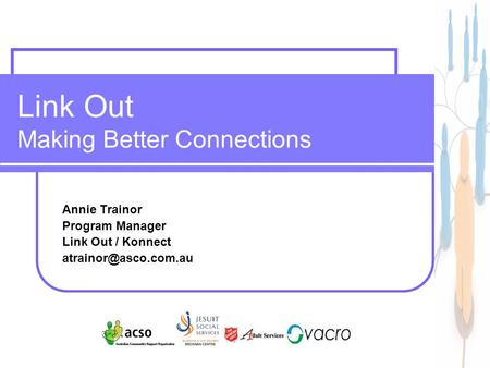 1 Link Out Making Better Connections Annie Trainor Program Manager Link Out / Konnect