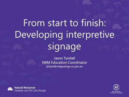 From start to finish: Developing interpretive signage Jason Tyndall NRM Education Coordinator