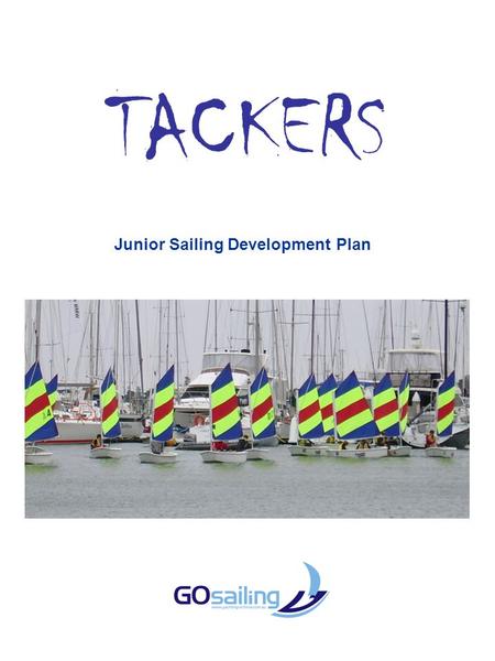 TACKERS Junior Sailing Development Plan. OVERVIEW Tackers is the foundation of the yachting pyramid in that it is designed to introduce and retain more.