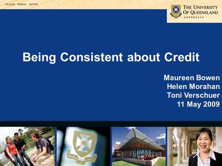 Being Consistent about Credit Maureen Bowen Helen Morahan Toni Verschuer 11 May 2009.